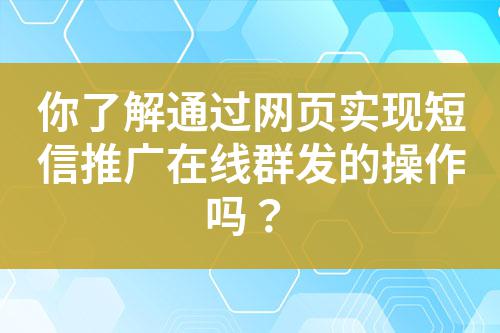 你了解通過網(wǎng)頁實(shí)現(xiàn)短信推廣在線群發(fā)的操作嗎？