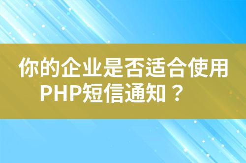 你的企業(yè)是否適合使用PHP短信通知？