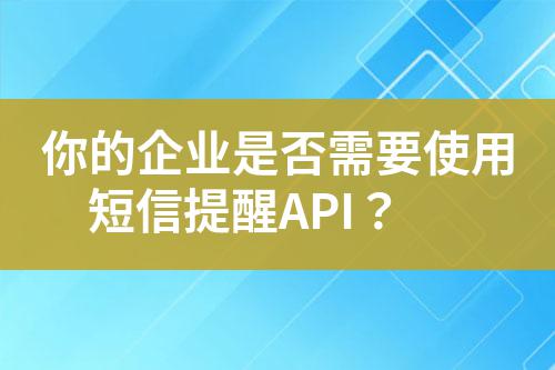 你的企業(yè)是否需要使用短信提醒API？