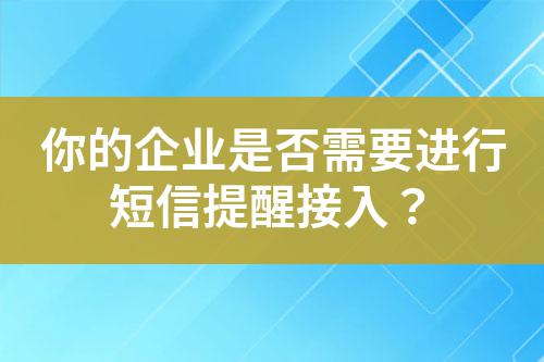你的企業(yè)是否需要進行短信提醒接入？