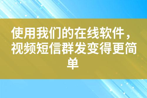 使用我們的在線軟件，視頻短信群發(fā)變得更簡單