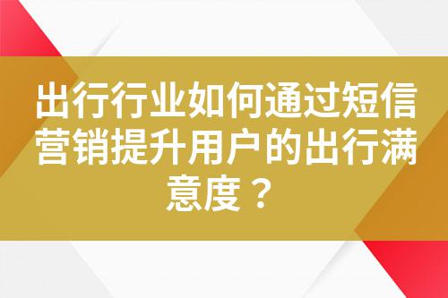 出行行業(yè)如何通過短信營銷提升用戶的出行滿意度？