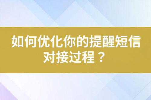 如何優(yōu)化你的提醒短信對接過程？