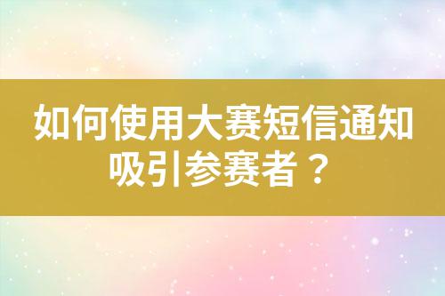 如何使用大賽短信通知吸引參賽者？