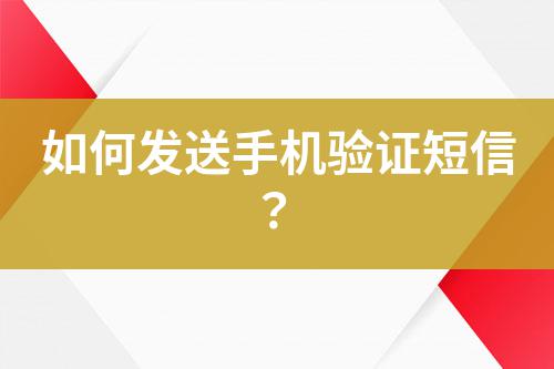 如何發(fā)送手機(jī)驗(yàn)證短信？