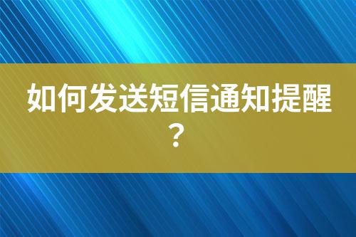 如何發(fā)送短信通知提醒？