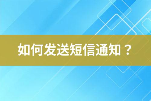 如何發(fā)送短信通知？