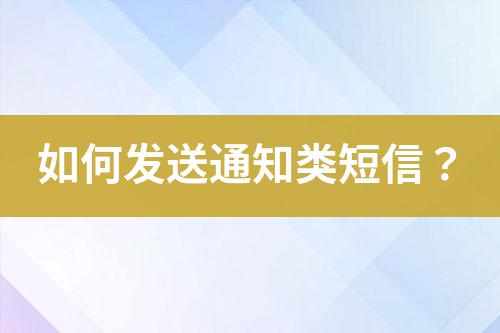 如何發(fā)送通知類短信？