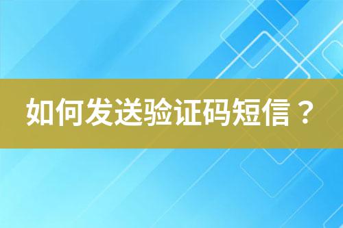 如何發(fā)送驗(yàn)證碼短信？
