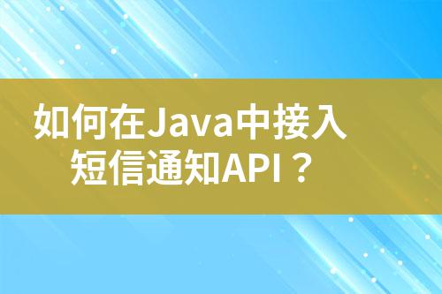 如何在Java中接入短信通知API？