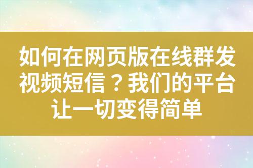 如何在網(wǎng)頁版在線群發(fā)視頻短信？我們的平臺讓一切變得簡單