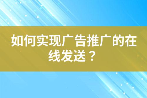 如何實現(xiàn)廣告推廣的在線發(fā)送？