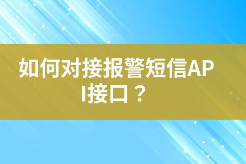 如何對(duì)接報(bào)警短信API接口？