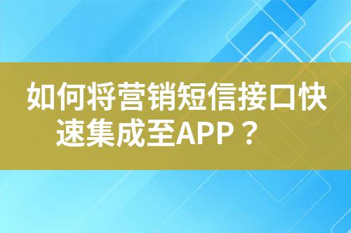 如何將營銷短信接口快速集成至APP？