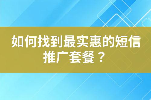 如何找到最實惠的短信推廣套餐？