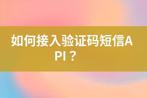 如何接入驗(yàn)證碼短信API？