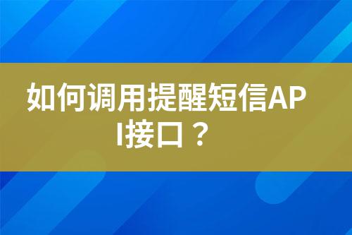 如何調(diào)用提醒短信API接口？