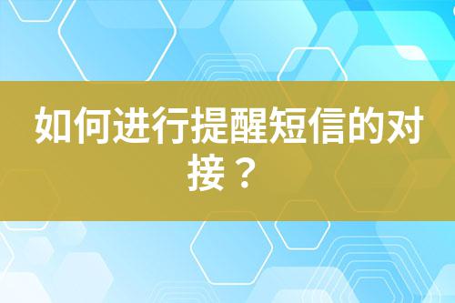 如何進(jìn)行提醒短信的對接？