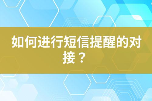 如何進(jìn)行短信提醒的對(duì)接？