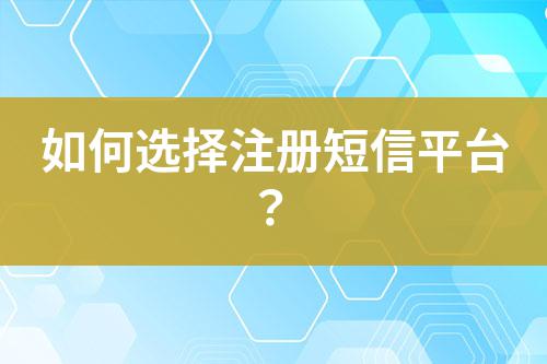 如何選擇注冊(cè)短信平臺(tái)？