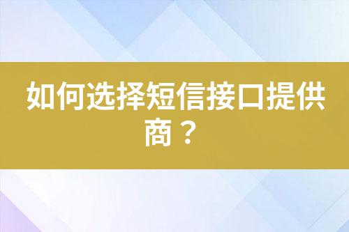 如何選擇短信接口提供商？