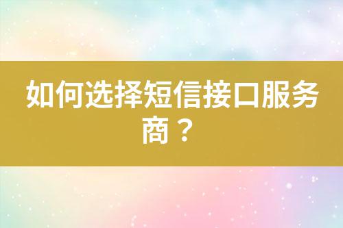 如何選擇短信接口服務商？