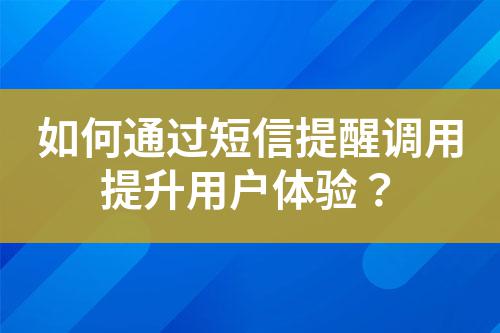 如何通過(guò)短信提醒調(diào)用提升用戶(hù)體驗(yàn)？