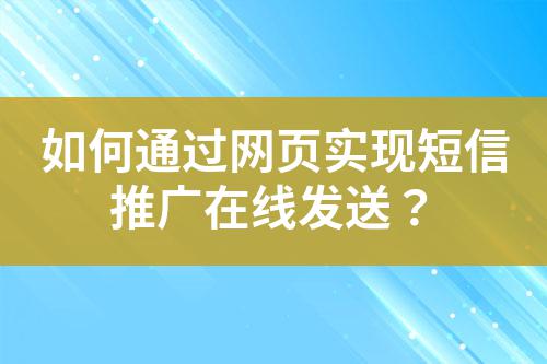 如何通過網(wǎng)頁實(shí)現(xiàn)短信推廣在線發(fā)送？