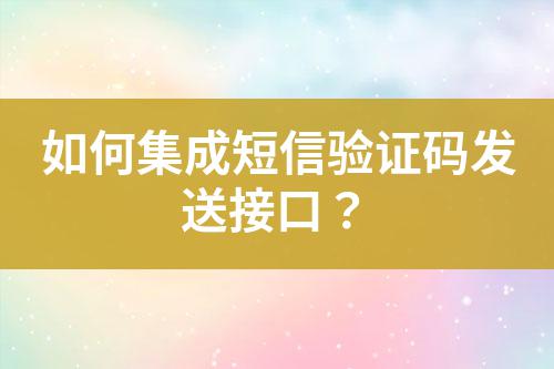 如何集成短信驗證碼發(fā)送接口？
