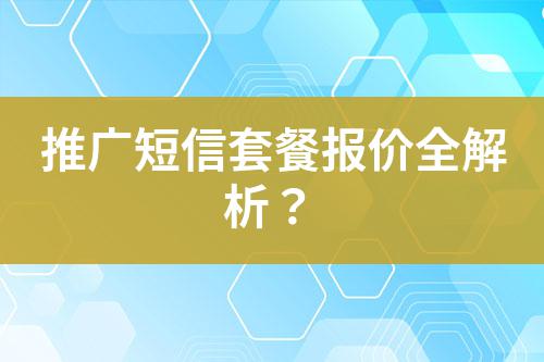 推廣短信套餐報(bào)價(jià)全解析？