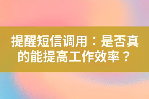 提醒短信調用：是否真的能提高工作效率？