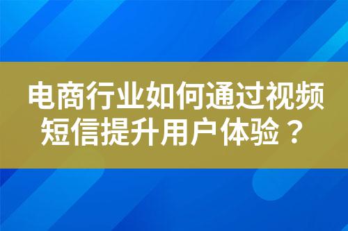 電商行業(yè)如何通過視頻短信提升用戶體驗(yàn)？