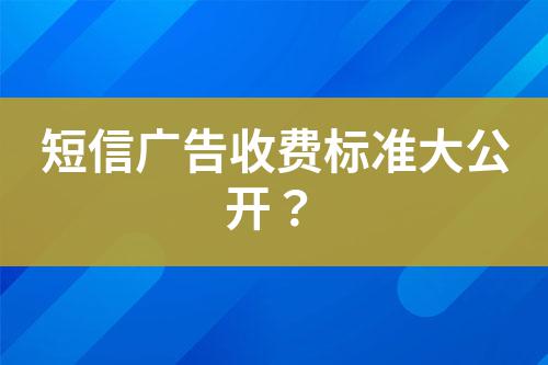 短信廣告收費(fèi)標(biāo)準(zhǔn)大公開(kāi)？