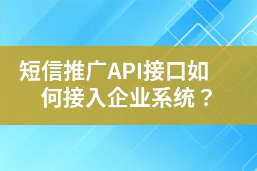 短信推廣API接口如何接入企業(yè)系統(tǒng)？