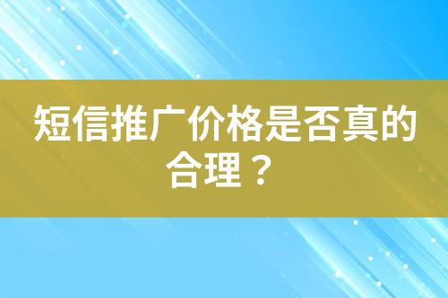 短信推廣價(jià)格是否真的合理？