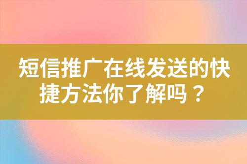 短信推廣在線發(fā)送的快捷方法你了解嗎？