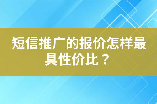 短信推廣的報(bào)價(jià)怎樣最具性價(jià)比？