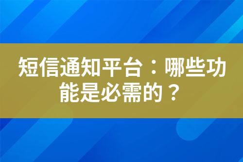 短信通知平臺：哪些功能是必需的？