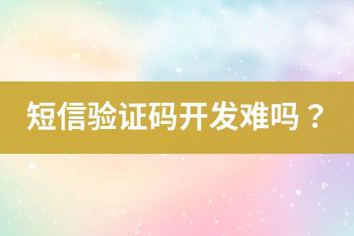 短信驗證碼開發(fā)難嗎？