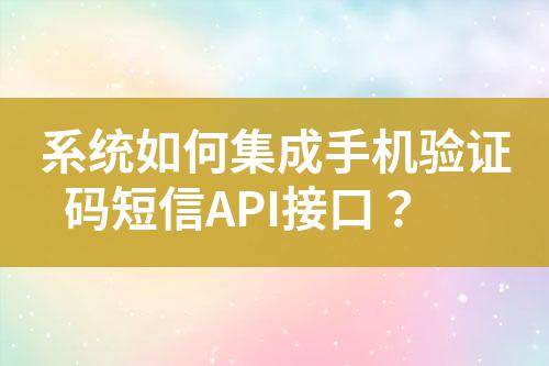 系統(tǒng)如何集成手機驗證碼短信API接口？