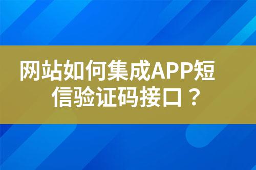 網(wǎng)站如何集成APP短信驗(yàn)證碼接口？