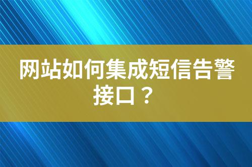 網(wǎng)站如何集成短信告警接口？