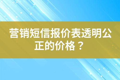 營(yíng)銷短信報(bào)價(jià)表透明公正的價(jià)格？