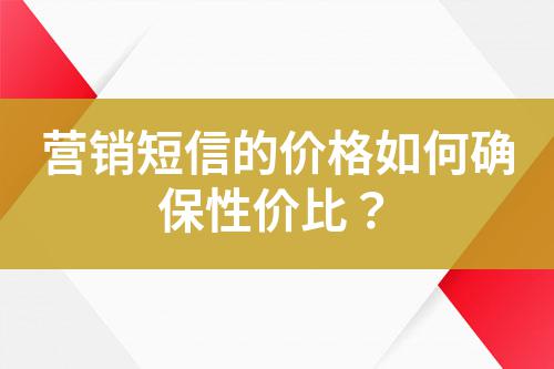 營(yíng)銷(xiāo)短信的價(jià)格如何確保性?xún)r(jià)比？
