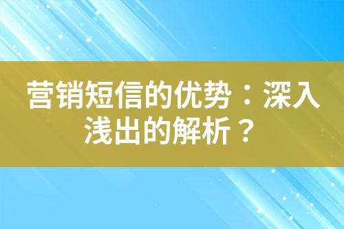 營(yíng)銷短信的優(yōu)勢(shì)：深入淺出的解析？