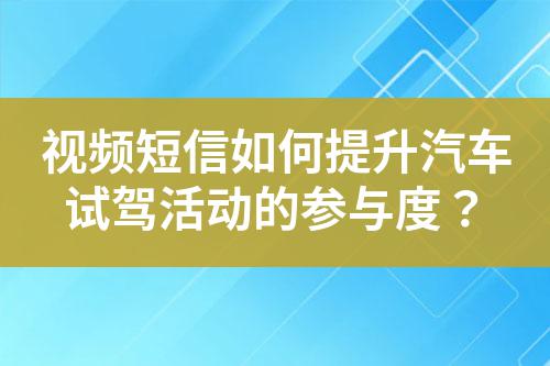 視頻短信如何提升汽車試駕活動的參與度？