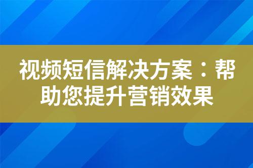 視頻短信解決方案：幫助您提升營(yíng)銷效果