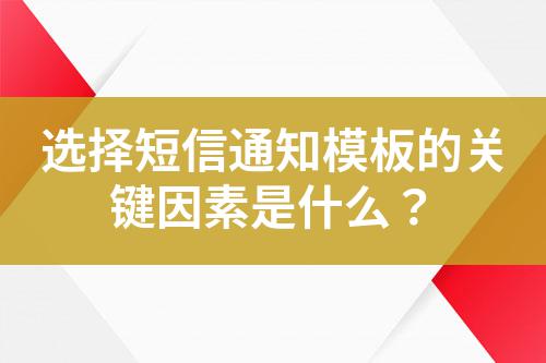 選擇短信通知模板的關(guān)鍵因素是什么？
