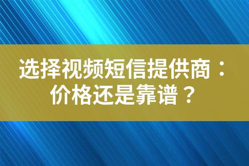 選擇視頻短信提供商：價(jià)格還是靠譜？