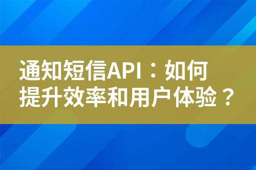 通知短信API：如何提升效率和用戶體驗(yàn)？